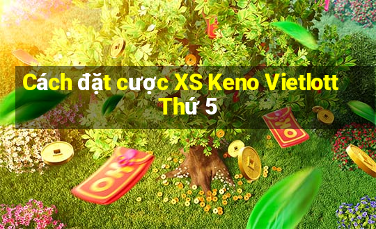 Cách đặt cược XS Keno Vietlott Thứ 5