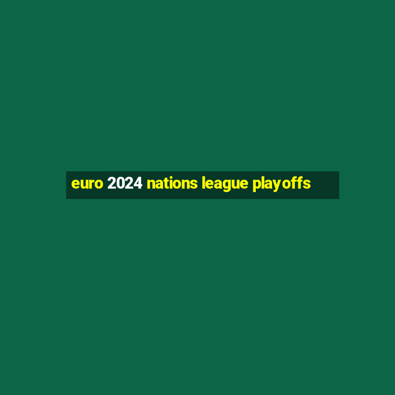 euro 2024 nations league playoffs