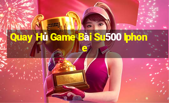 Quay Hủ Game Bài Su500 Iphone