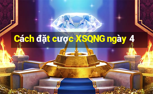 Cách đặt cược XSQNG ngày 4