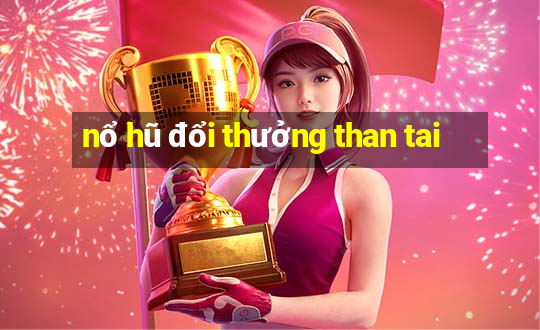 nổ hũ đổi thưởng than tai