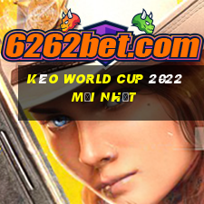 kèo world cup 2022 mới nhất