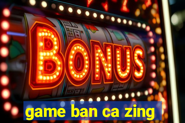 game ban ca zing