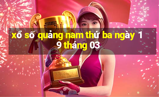 xổ số quảng nam thứ ba ngày 19 tháng 03