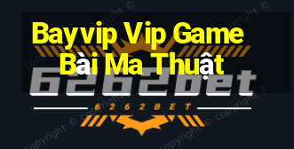 Bayvip Vip Game Bài Ma Thuật