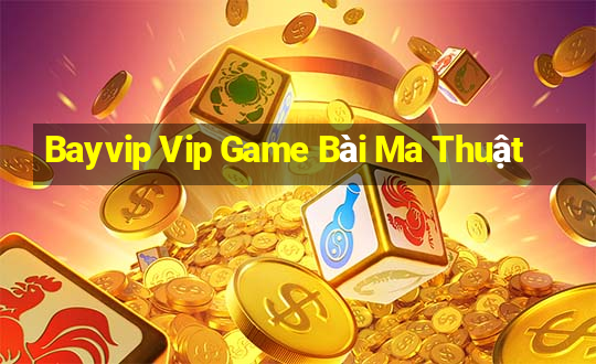 Bayvip Vip Game Bài Ma Thuật