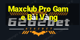 Maxclub Pro Game Bài Vàng