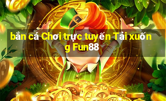 bắn cá Chơi trực tuyến Tải xuống Fun88