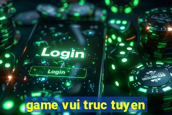 game vui truc tuyen