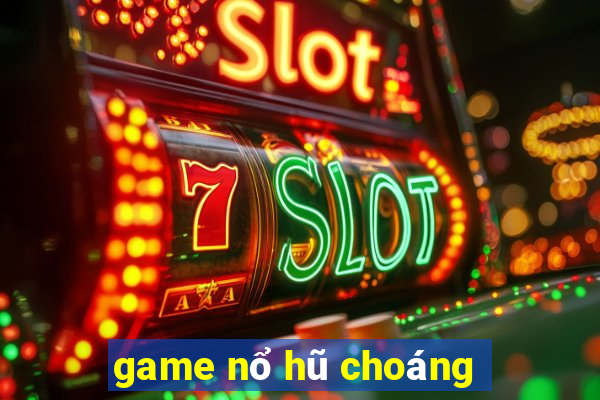 game nổ hũ choáng