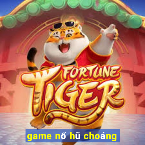 game nổ hũ choáng