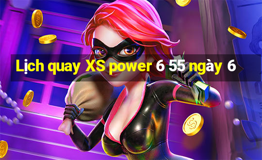 Lịch quay XS power 6 55 ngày 6