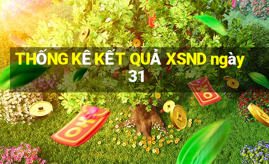 THỐNG KÊ KẾT QUẢ XSND ngày 31