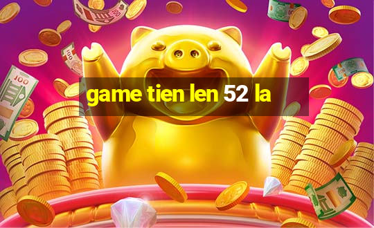 game tien len 52 la