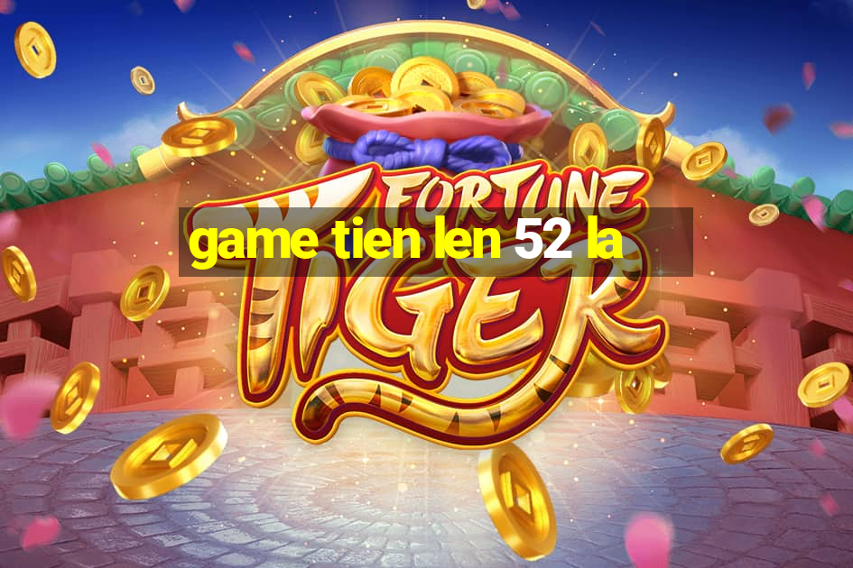 game tien len 52 la