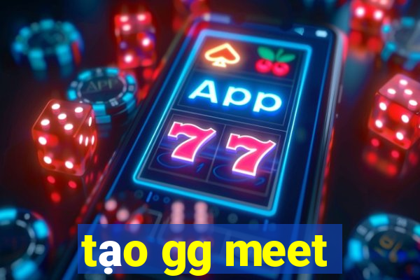 tạo gg meet