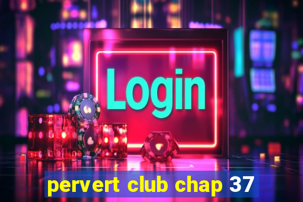 pervert club chap 37