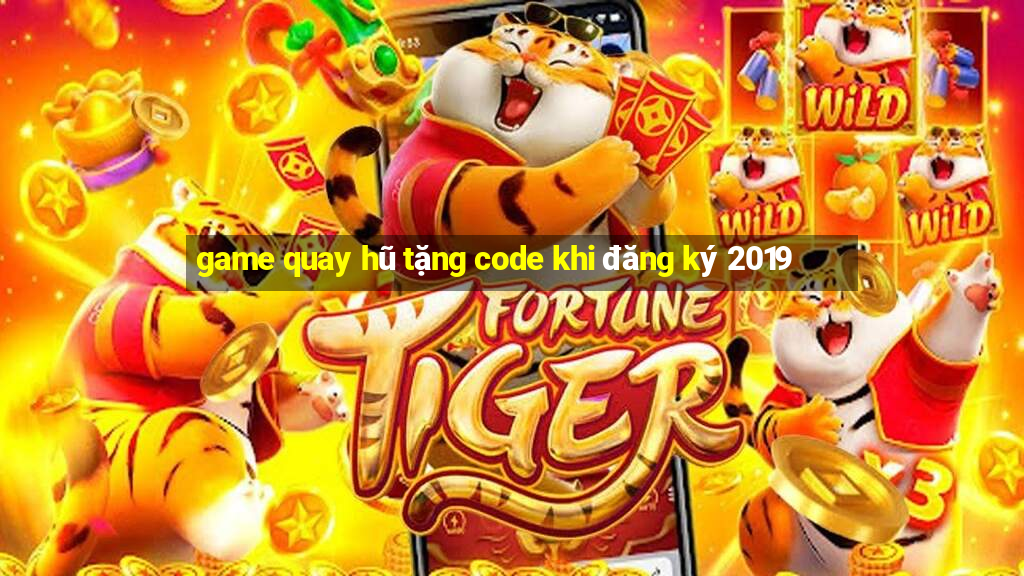 game quay hũ tặng code khi đăng ký 2019