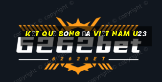 kết quả bóng đá việt nam u23