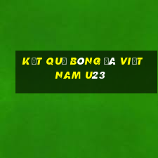 kết quả bóng đá việt nam u23