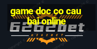 game doc co cau bai online