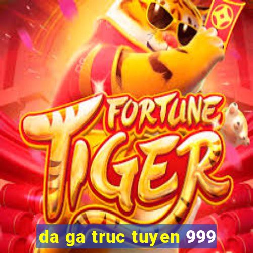 da ga truc tuyen 999