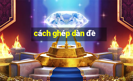 cách ghép dàn đề