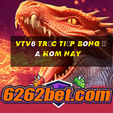 vtv6 trực tiếp bóng đá hôm nay