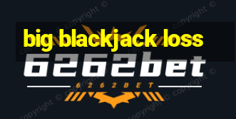 big blackjack loss