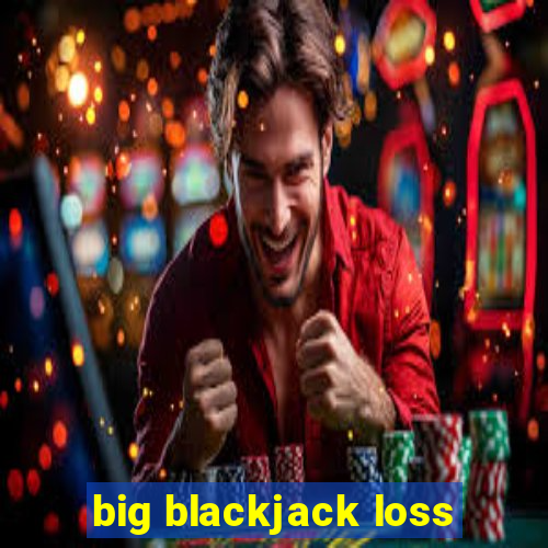 big blackjack loss