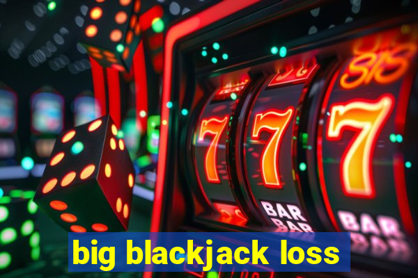 big blackjack loss