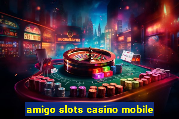 amigo slots casino mobile