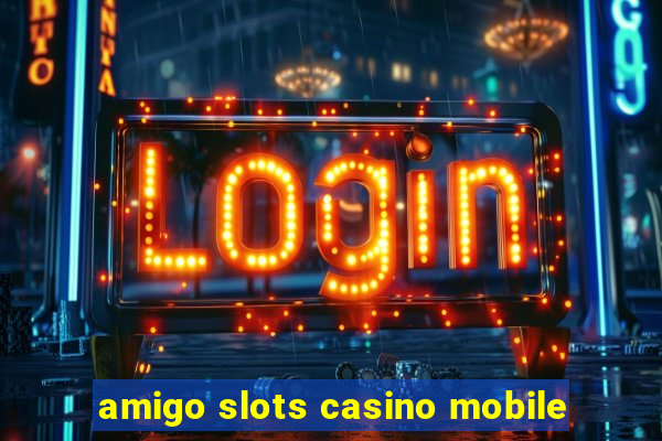 amigo slots casino mobile