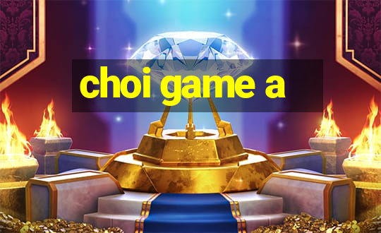 choi game a