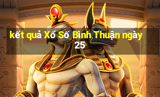 kết quả Xổ Số Bình Thuận ngày 25