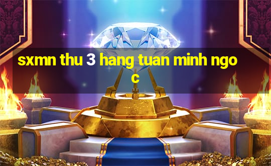 sxmn thu 3 hang tuan minh ngoc