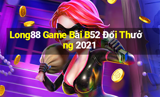 Long88 Game Bài B52 Đổi Thưởng 2021