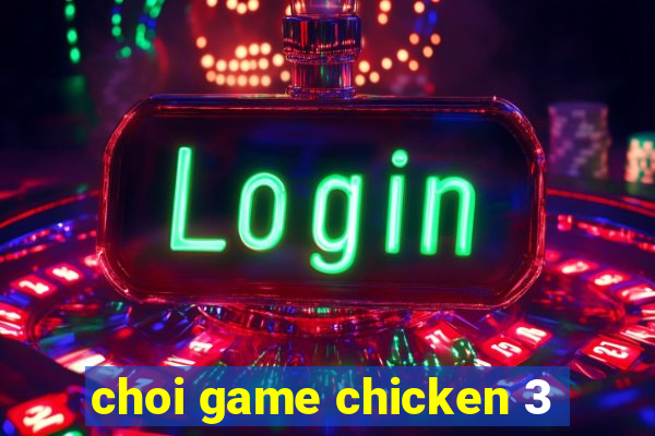 choi game chicken 3