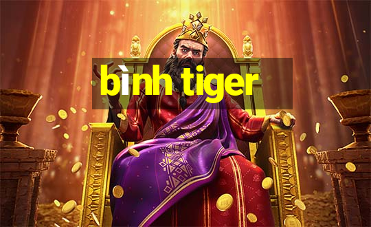 bình tiger