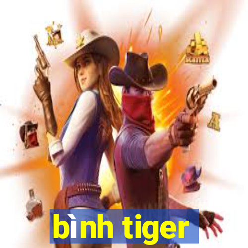 bình tiger