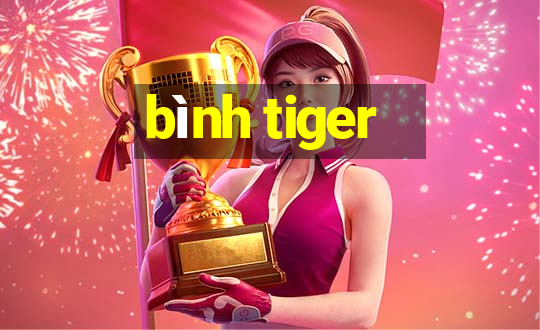 bình tiger