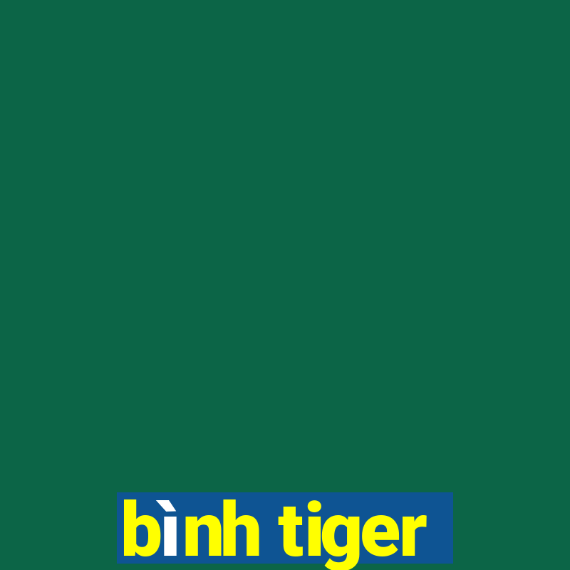 bình tiger