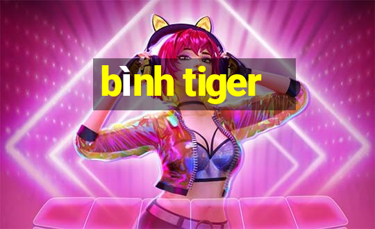 bình tiger