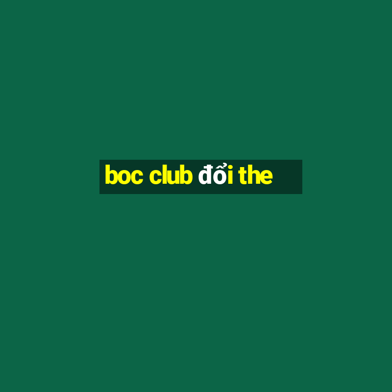 boc club đổi the