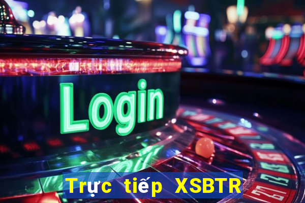 Trực tiếp XSBTR ngày 31