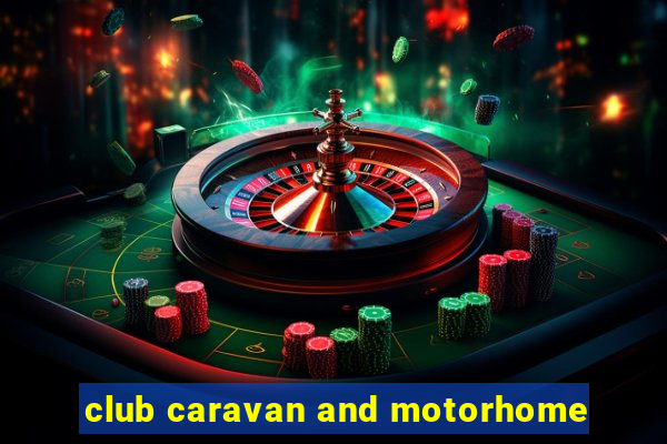 club caravan and motorhome