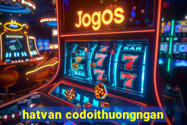 hatvan codoithuongngan