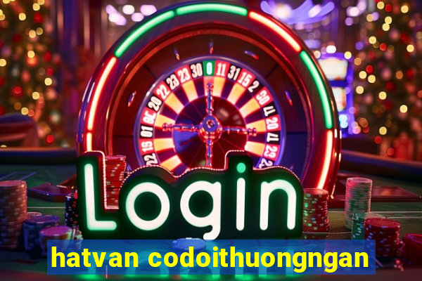 hatvan codoithuongngan