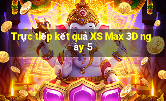 Trực tiếp kết quả XS Max 3D ngày 5