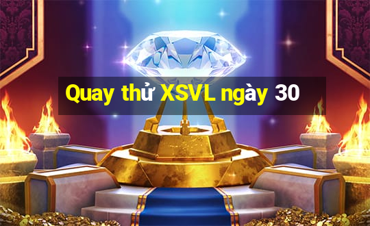 Quay thử XSVL ngày 30